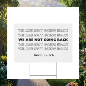 Harris 2024 We Are Not Going Back Yard Sign