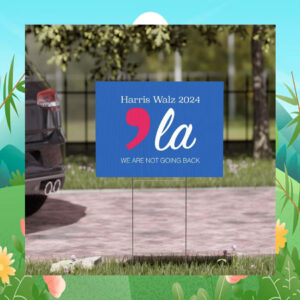 Harris Walz 2024 Comma La We Are Not Going Back Yard Sign
