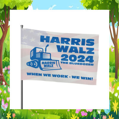 Harris Walz 2024 The Bluedozer When We Work - We Win! Flag