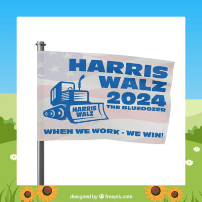 Harris Walz 2024 The Bluedozer When We Work - We Win! Flags