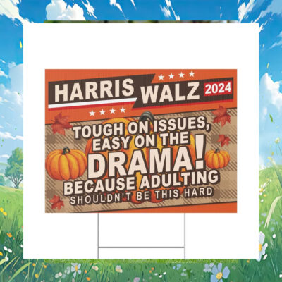 Harris Walz 2024 Tough On Issues, Easy On The Drama! Because Adulting Shouldn't Be This Hard Yard Sign