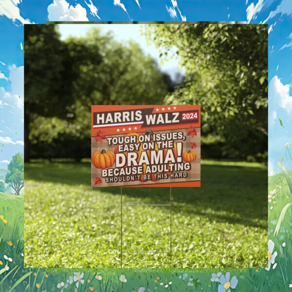 Harris Walz 2024 Tough On Issues, Easy On The Drama! Because Adulting Shouldn't Be This Hard Yard Sign