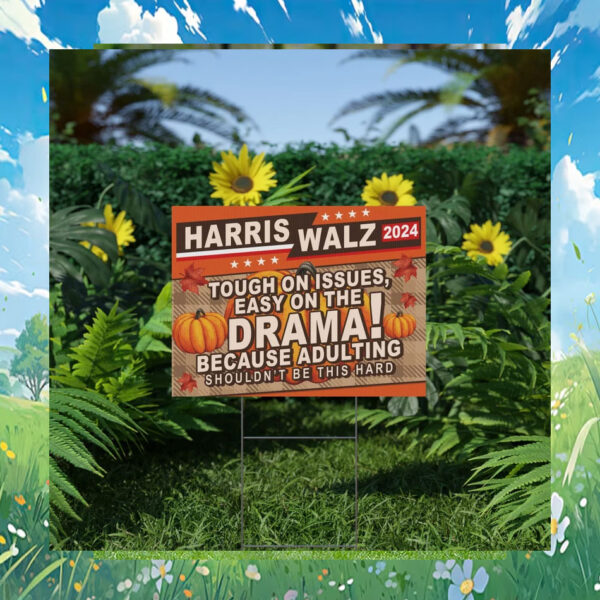 Harris Walz 2024 Tough On Issues, Easy On The Drama! Because Adulting Shouldn't Be This Hard Yard Sign