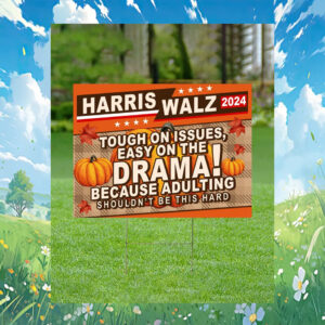 Harris Walz 2024 Tough On Issues, Easy On The Drama! Because Adulting Shouldn't Be This Hard Yard Sign
