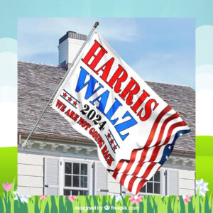 Harris Walz 2024 We Are Not Going Back Flags