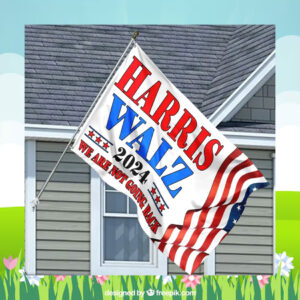 Harris Walz 2024 We Are Not Going Back Flags