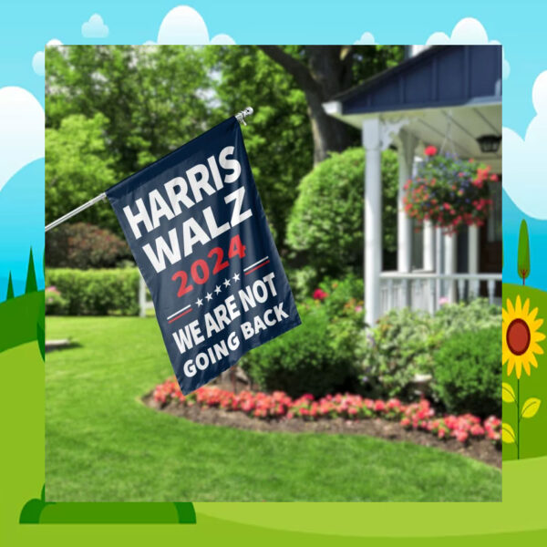 Harris Walz 2024 We Are Not Going Back Garden And House Flag