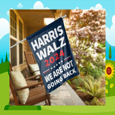 Harris Walz 2024 We Are Not Going Back Garden And House Flag