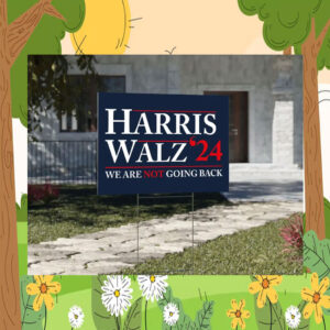 Harris Walz 2024 We Are Not Going Back Yard Sign