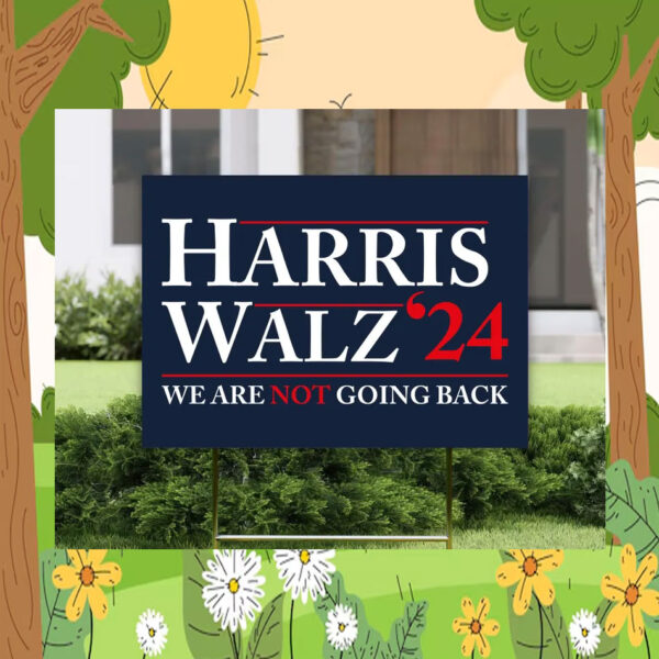 Harris Walz 2024 We Are Not Going Back Yard Sign