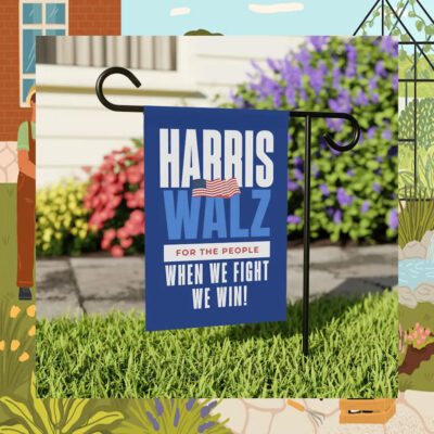 Harris Walz For The People When We Fight We Win! 2024 Garden and House Flag