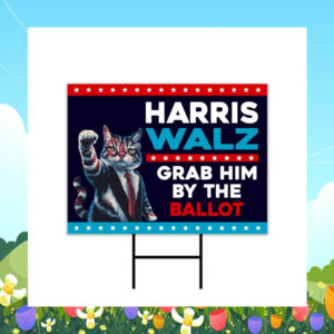 Harris Walz Grab Him By The Ballot 2024 Yard Sign