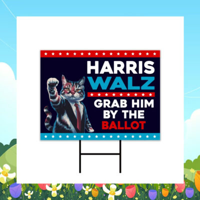Harris Walz Grab Him By The Ballot 2024 Yard Sign
