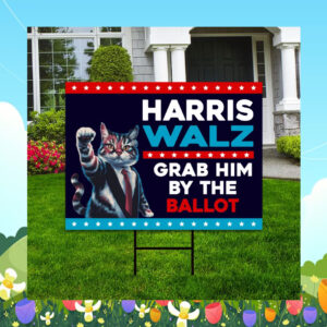 Harris Walz Grab Him By The Ballot 2024 Yard Sign