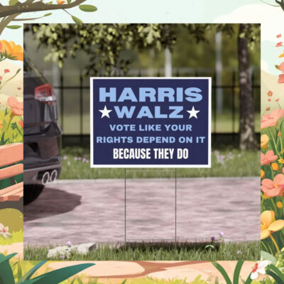 Harris Walz Vote Like Your Rights Depend on It Because They Do Yard Sign