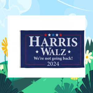 Harris Walz We're Not Going Back 2024 Election Flags