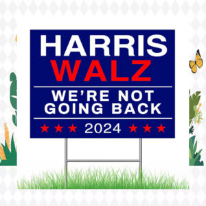 Harris Walz We're Not Going Back 2024 Election Yard Sign