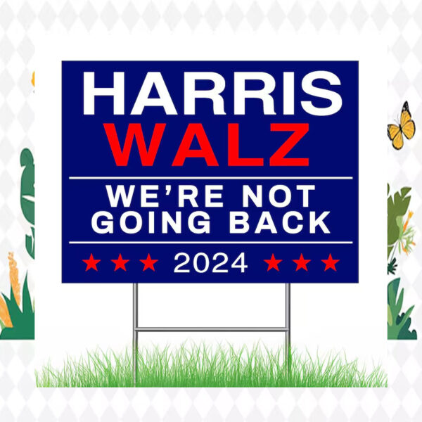 Harris Walz We're Not Going Back 2024 Election Yard Sign