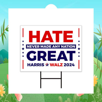 Hate Never Made Any Nation Great Harris Walz 2024 Election Yard Sign