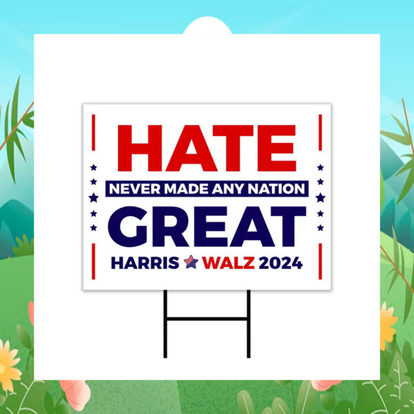 Hate Never Made Any Nation Great Harris Walz 2024 Election Yard Sign