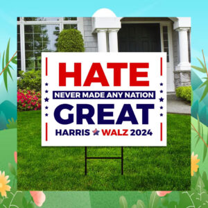 Hate Never Made Any Nation Great Harris Walz 2024 Election Yard Sign