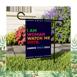I Am Woman Watch Me Vote Harris Walz 2024 Garden Flag