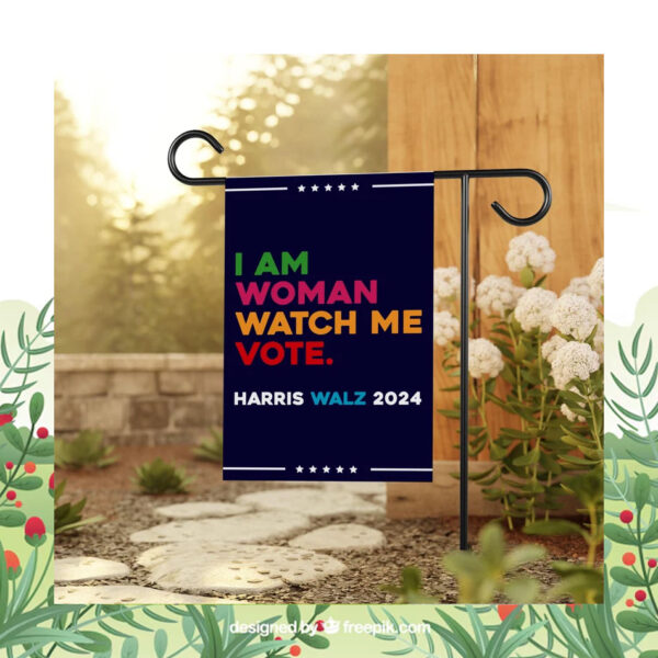 I Am Woman Watch Me Vote Harris Walz 2024 Garden Flag