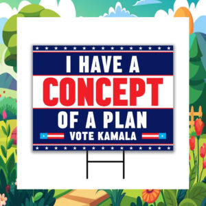 I Have A Concept Of A Plan Vote Kamala Yard Signs