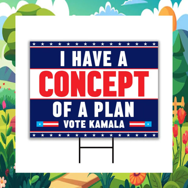 I Have A Concept Of A Plan Vote Kamala Yard Signs
