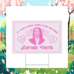 IF I Was A Man, Then I'd Be The Man Fearless Leader! Alpha Type! Kamala Harris Yard Sign