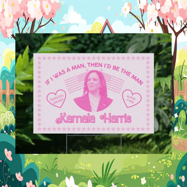 IF I Was A Man, Then I'd Be The Man Fearless Leader! Alpha Type! Kamala Harris Yard Sign