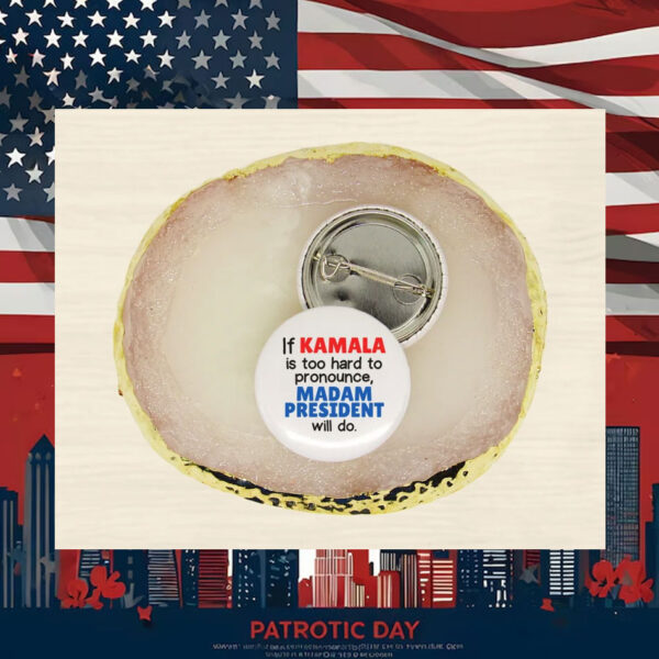 If Kamala Is Too Hard To Pronounce, Madam President Will Do Button