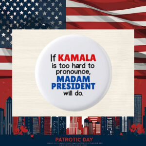 If Kamala Is Too Hard To Pronounce, Madam President Will Do Button