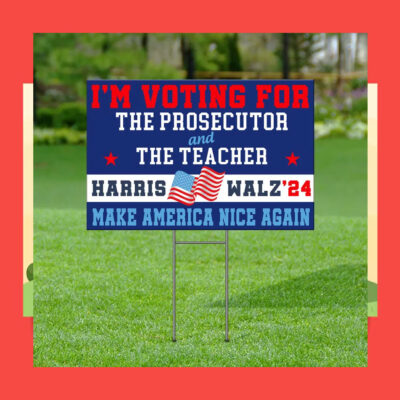 I'm Voting For The Prosecutor And The Teacher Harris Walz 24 Make America Nice Again Yard Sign