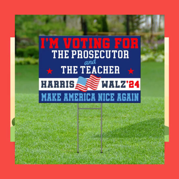 I'm Voting For The Prosecutor And The Teacher Harris Walz 24 Make America Nice Again Yard Sign