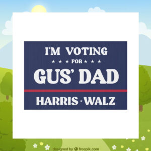 I'm Voting Gus' Dad Harris Walz Yard Sign