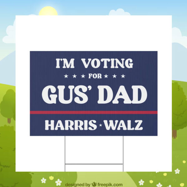 I'm Voting Gus' Dad Harris Walz Yard Sign