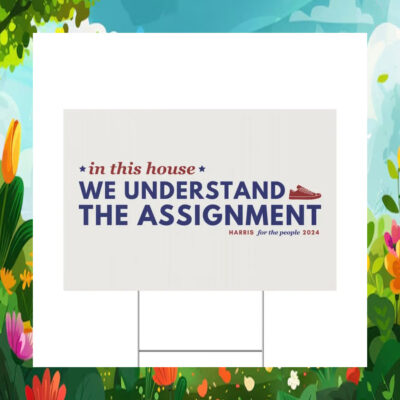 In This House We Understand The Assignment Harris For The People 2024 Yard Sign