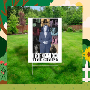 It's Been A Long Time Coming Kamala Harris Yard Sign