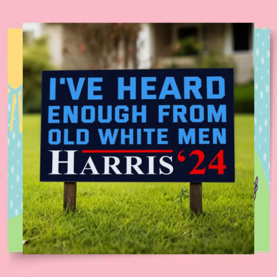 I've Heard Enough From Old White Men Harris 24 Yard Sign