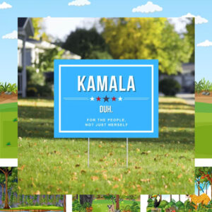 Kamala Duh For The People, Not Just Herself Yard Sign