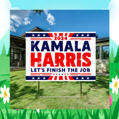 Kamala Harris 2024 Let’s Finish The Job Yard Sign