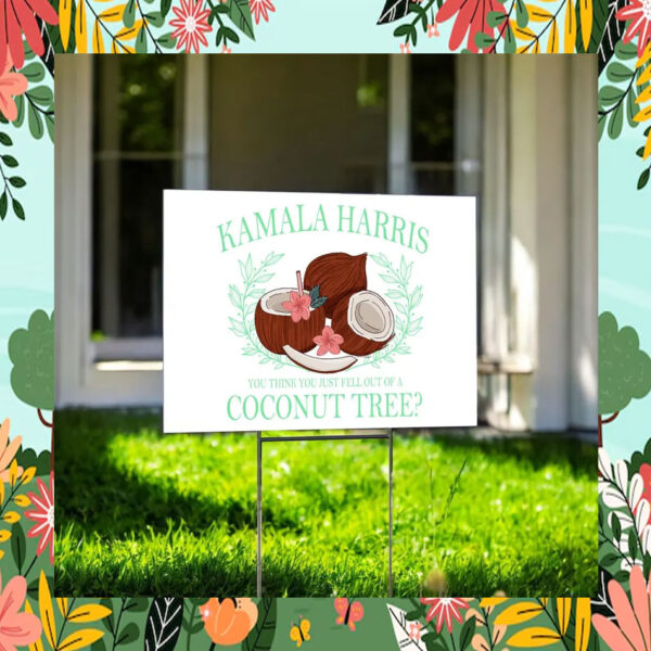 Kamala Harris You Think You Just Fell Out Of A Coconut Tree Yard Signs