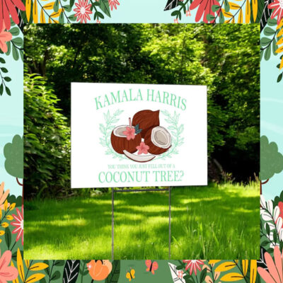 Kamala Harris You Think You Just Fell Out Of A Coconut Tree Yard Signs