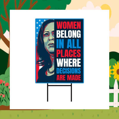 Kamala Women Belong In All Places Where Decisions Are Made Yard Sign