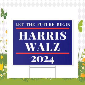 Let The Future Begin Harris Walz 2024 Yard Sign