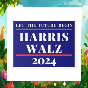 Let The Future Begin Harris Walz 2024 Yard Signs