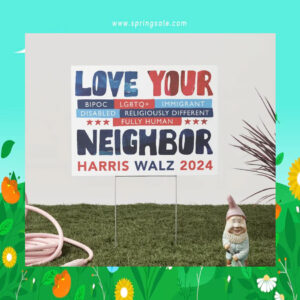 Love Your Bipoc LGBT+ Immigrant Disabled Religiously Different Fully Human Neighbor Harris Walz Yard Sign