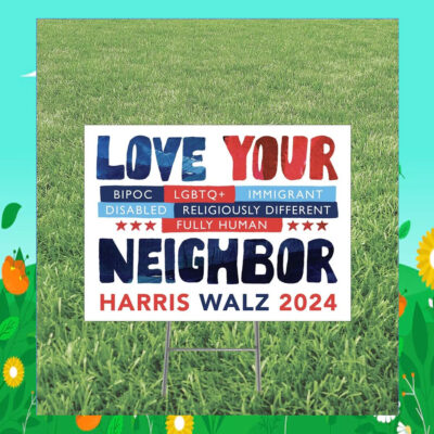 Love Your Bipoc LGBT+ Immigrant Disabled Religiously Different Fully Human Neighbor Harris Walz Yard Sign