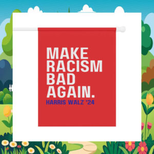 Make Racism Bad Again Harris Walz '24 Flag